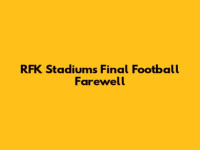 RFK Stadium's Final Football Farewell