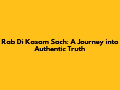 Rab Di Kasam Sach: A Journey into Authentic Truth