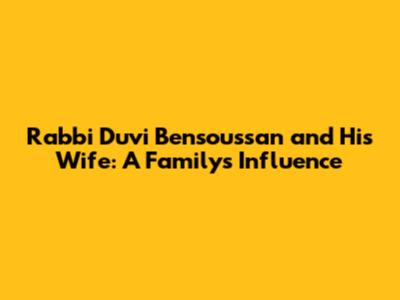 Rabbi Duvi Bensoussan and His Wife: A Family's Influence