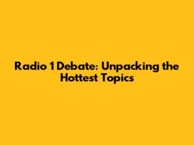 Radio 1 Debate: Unpacking the Hottest Topics