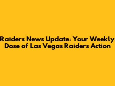 Raiders News Update: Your Weekly Dose of Las Vegas Raiders Action