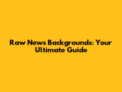 Raw News Backgrounds: Your Ultimate Guide