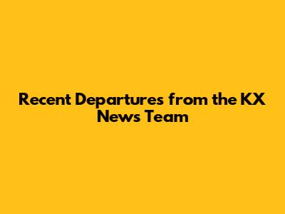 Recent Departures from the KX News Team