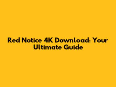 Red Notice 4K Download: Your Ultimate Guide