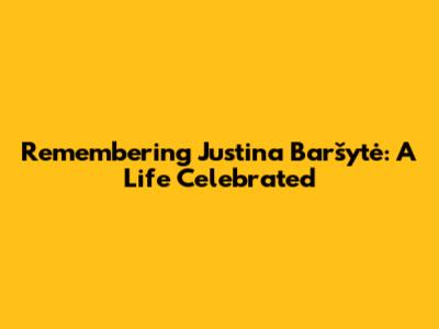 Remembering Justina Baršytė: A Life Celebrated