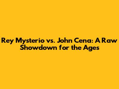 Rey Mysterio vs. John Cena: A Raw Showdown for the Ages