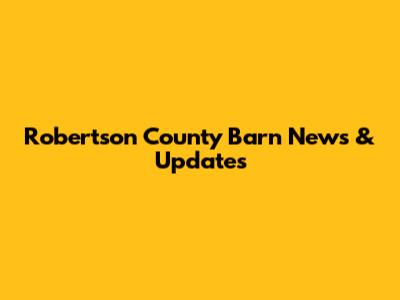 Robertson County Barn News & Updates