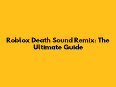 Roblox Death Sound Remix: The Ultimate Guide