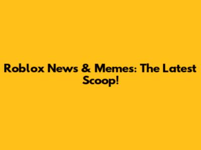 Roblox News & Memes: The Latest Scoop!