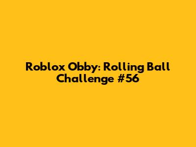 Roblox Obby: Rolling Ball Challenge #56