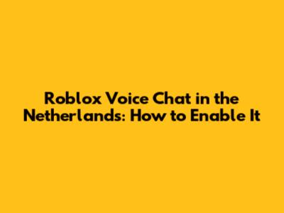 Roblox Voice Chat in the Netherlands: How to Enable It