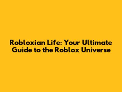 Robloxian Life: Your Ultimate Guide to the Roblox Universe