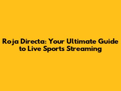 Roja Directa: Your Ultimate Guide to Live Sports Streaming