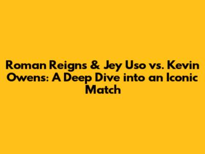 Roman Reigns & Jey Uso vs. Kevin Owens: A Deep Dive into an Iconic Match