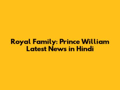 Royal Family: Prince William Latest News in Hindi