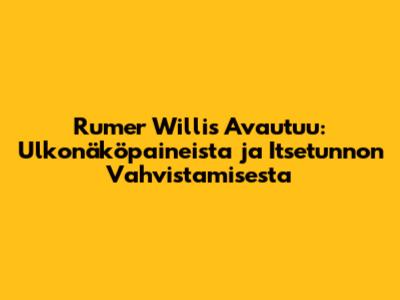 Rumer Willis Avautuu: Ulkonäköpaineista ja Itsetunnon Vahvistamisesta