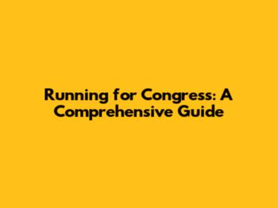 Running for Congress: A Comprehensive Guide