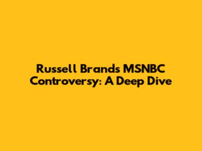 Russell Brand's MSNBC Controversy: A Deep Dive