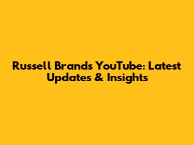 Russell Brand's YouTube: Latest Updates & Insights