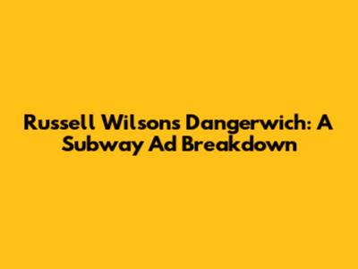Russell Wilson's Dangerwich: A Subway Ad Breakdown
