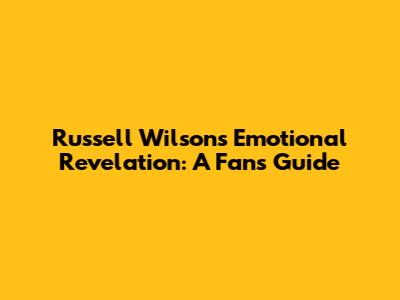 Russell Wilson's Emotional Revelation: A Fan's Guide