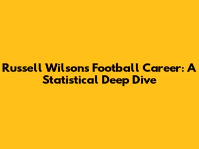 Russell Wilson's Football Career: A Statistical Deep Dive