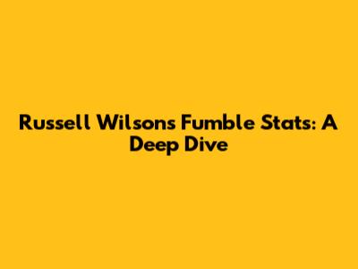 Russell Wilson's Fumble Stats: A Deep Dive