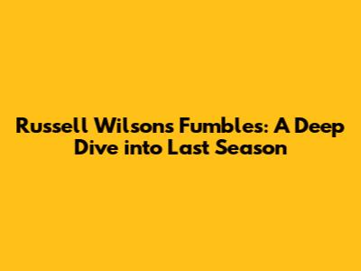Russell Wilson's Fumbles: A Deep Dive into Last Season
