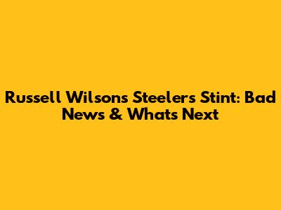 Russell Wilson's Steelers Stint: Bad News & What's Next