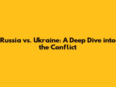 Russia vs. Ukraine: A Deep Dive into the Conflict