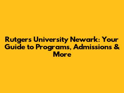 Rutgers University Newark: Your Guide to Programs, Admissions & More