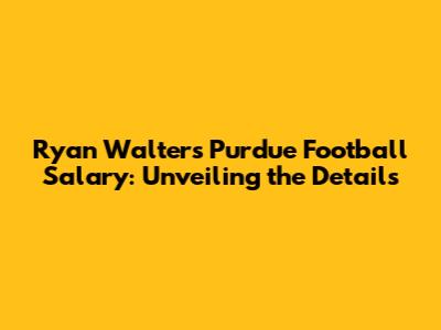 Ryan Walters' Purdue Football Salary: Unveiling the Details