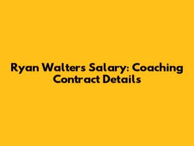 Ryan Walters' Salary: Coaching Contract Details