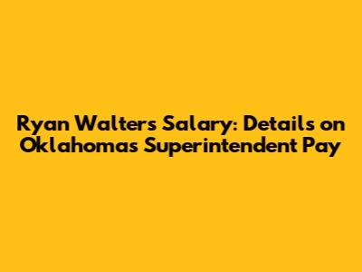 Ryan Walters' Salary: Details on Oklahoma's Superintendent Pay