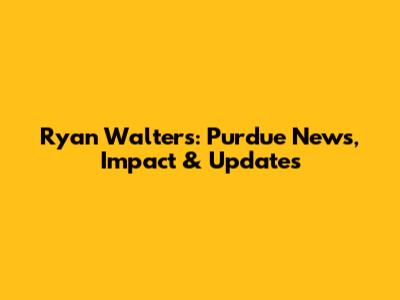 Ryan Walters: Purdue News, Impact & Updates