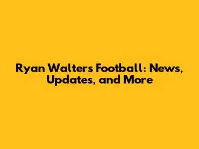 Ryan Walters Football: News, Updates, and More
