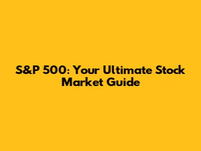 S&P 500: Your Ultimate Stock Market Guide