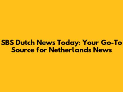 SBS Dutch News Today: Your Go-To Source for Netherlands News