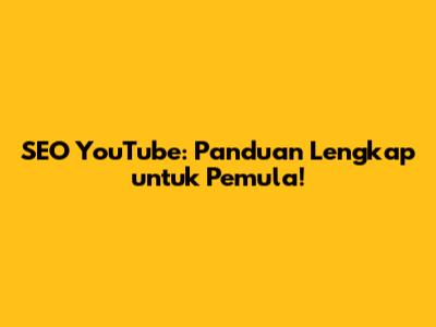 SEO YouTube: Panduan Lengkap untuk Pemula!