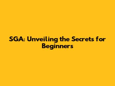 SGA: Unveiling the Secrets for Beginners