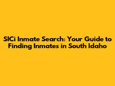 SICi Inmate Search: Your Guide to Finding Inmates in South Idaho