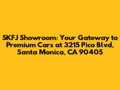 SKFJ Showroom: Your Gateway to Premium Cars at 3215 Pico Blvd, Santa Monica, CA 90405