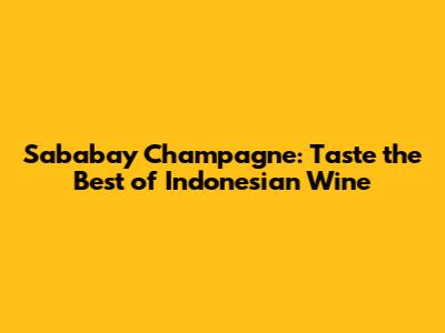 Sababay Champagne: Taste the Best of Indonesian Wine
