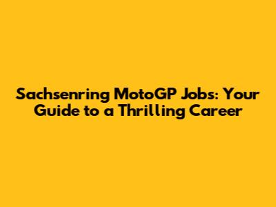 Sachsenring MotoGP Jobs: Your Guide to a Thrilling Career