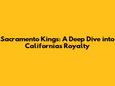 Sacramento Kings: A Deep Dive into California's Royalty