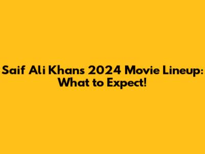 Saif Ali Khan's 2024 Movie Lineup: What to Expect!