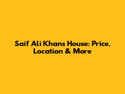 Saif Ali Khan's House: Price, Location & More