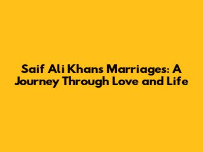 Saif Ali Khan's Marriages: A Journey Through Love and Life