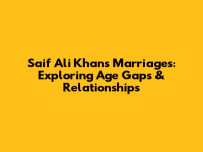 Saif Ali Khan's Marriages: Exploring Age Gaps & Relationships