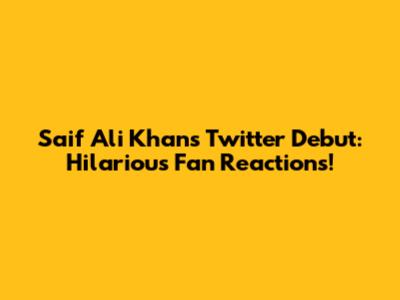 Saif Ali Khan's Twitter Debut: Hilarious Fan Reactions!